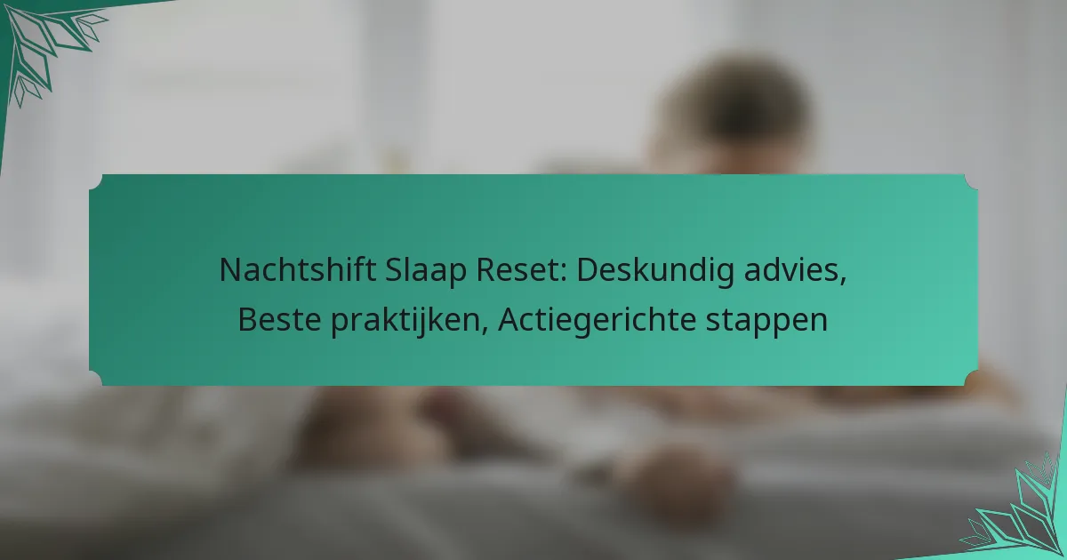 Nachtshift Slaap Reset: Deskundig advies, Beste praktijken, Actiegerichte stappen