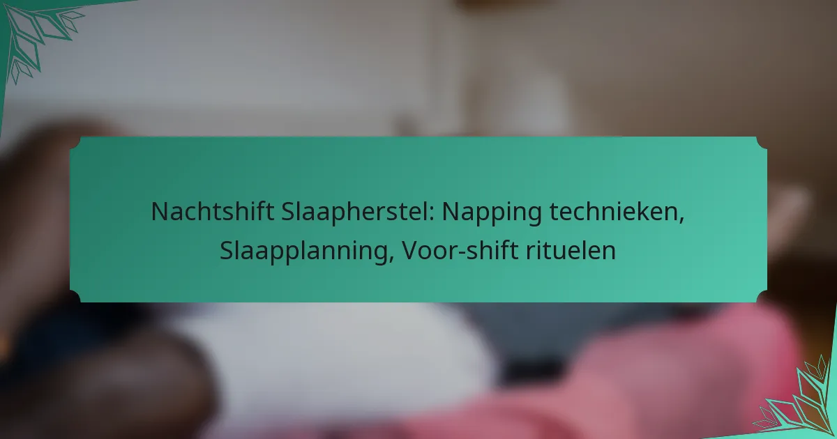 Nachtshift Slaapherstel: Napping technieken, Slaapplanning, Voor-shift rituelen