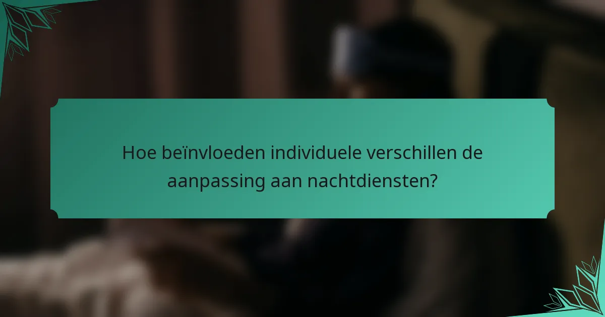 Hoe beïnvloeden individuele verschillen de aanpassing aan nachtdiensten?