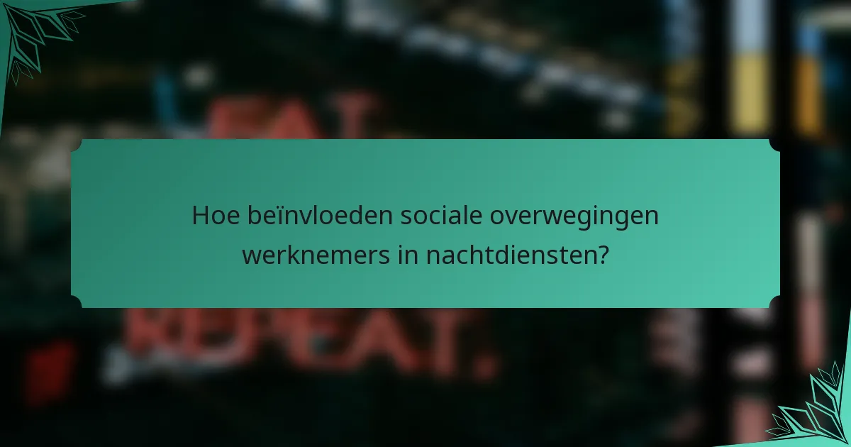 Hoe beïnvloeden sociale overwegingen werknemers in nachtdiensten?