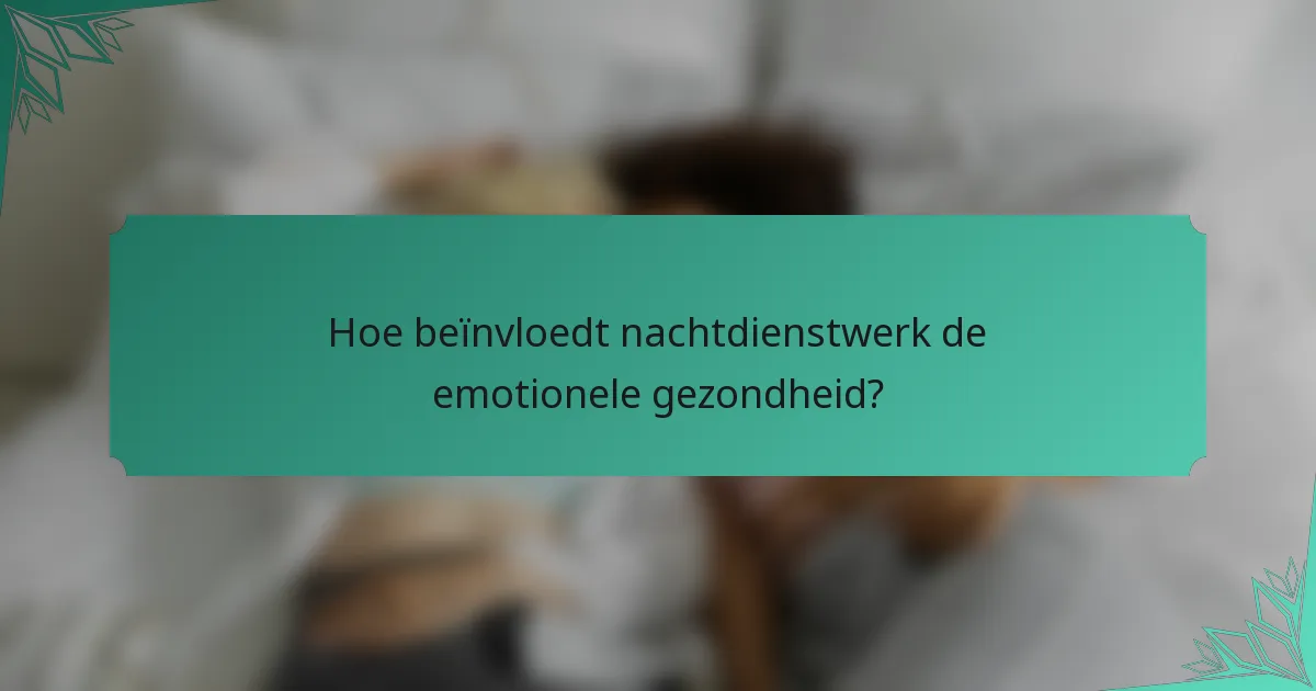 Hoe beïnvloedt nachtdienstwerk de emotionele gezondheid?