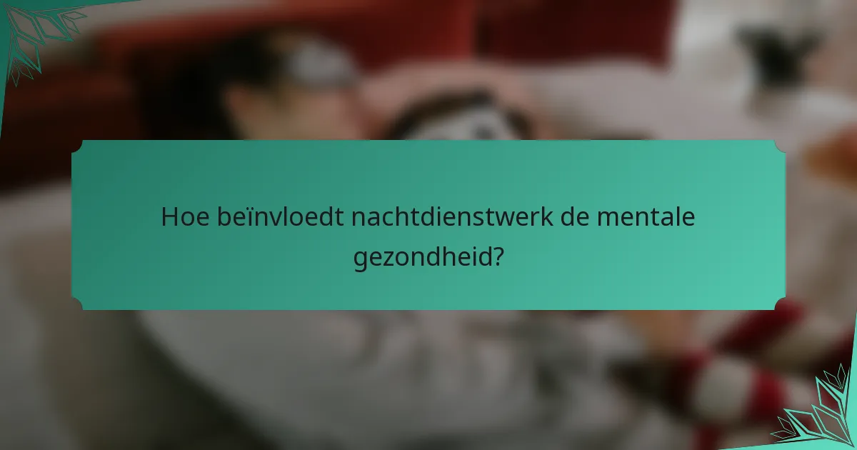 Hoe beïnvloedt nachtdienstwerk de mentale gezondheid?