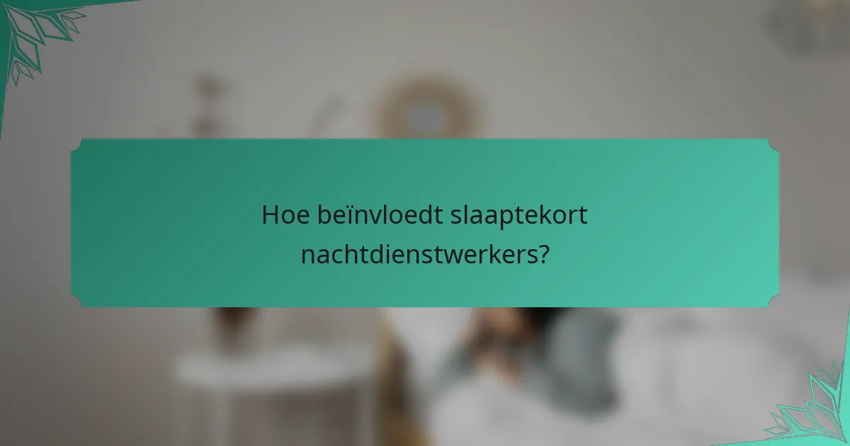 Hoe beïnvloedt slaaptekort nachtdienstwerkers?