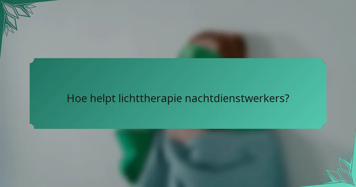 Hoe helpt lichttherapie nachtdienstwerkers?