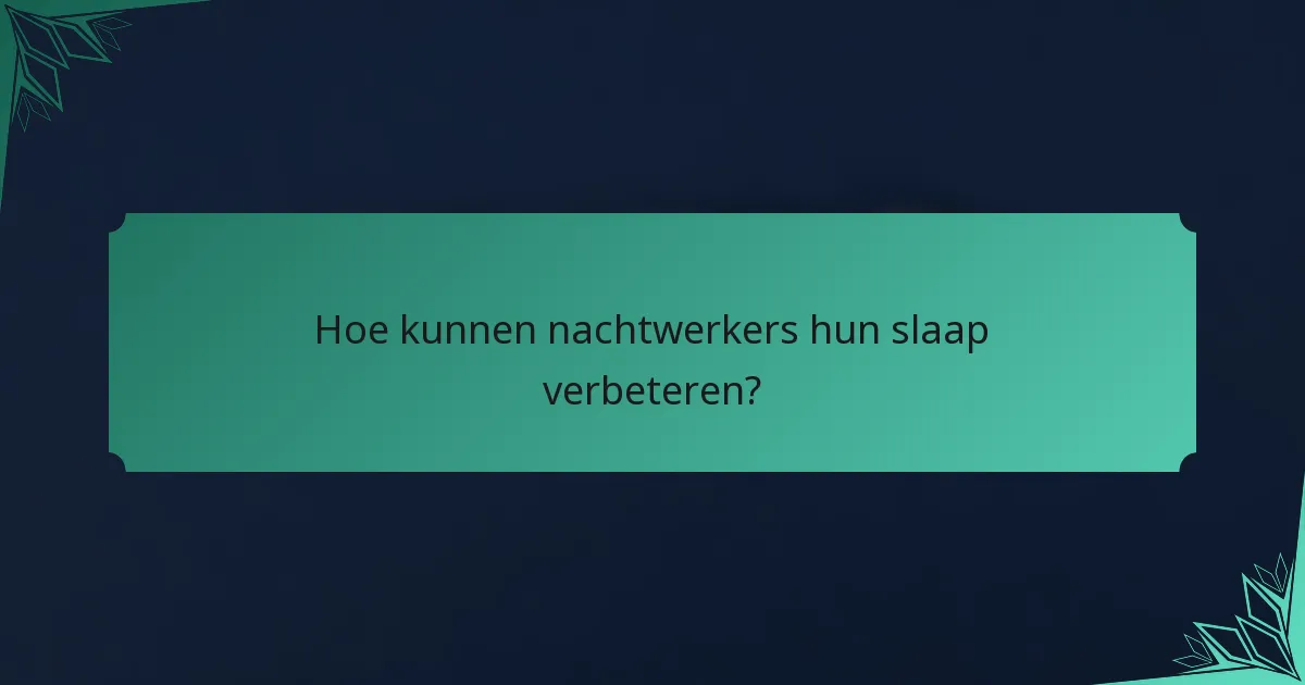 Hoe kunnen nachtwerkers hun slaap verbeteren?
