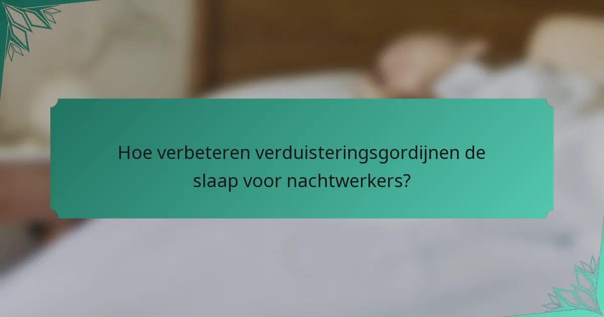 Hoe verbeteren verduisteringsgordijnen de slaap voor nachtwerkers?
