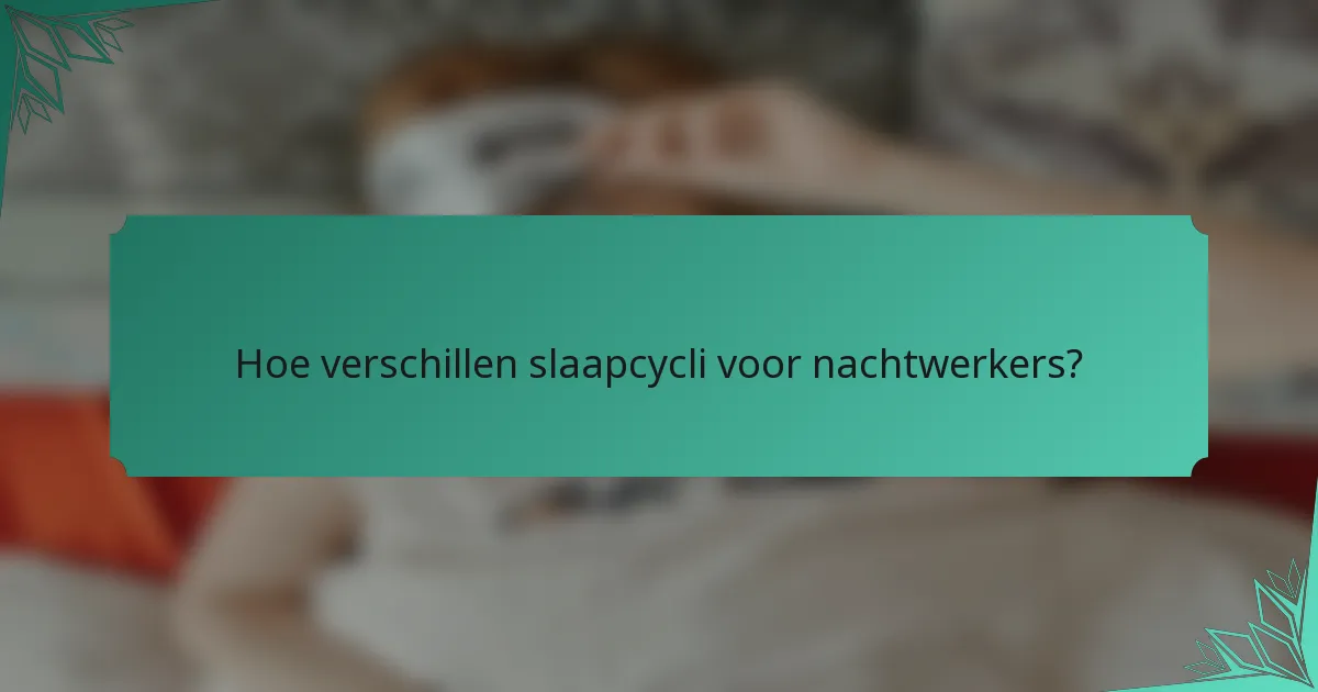 Hoe verschillen slaapcycli voor nachtwerkers?