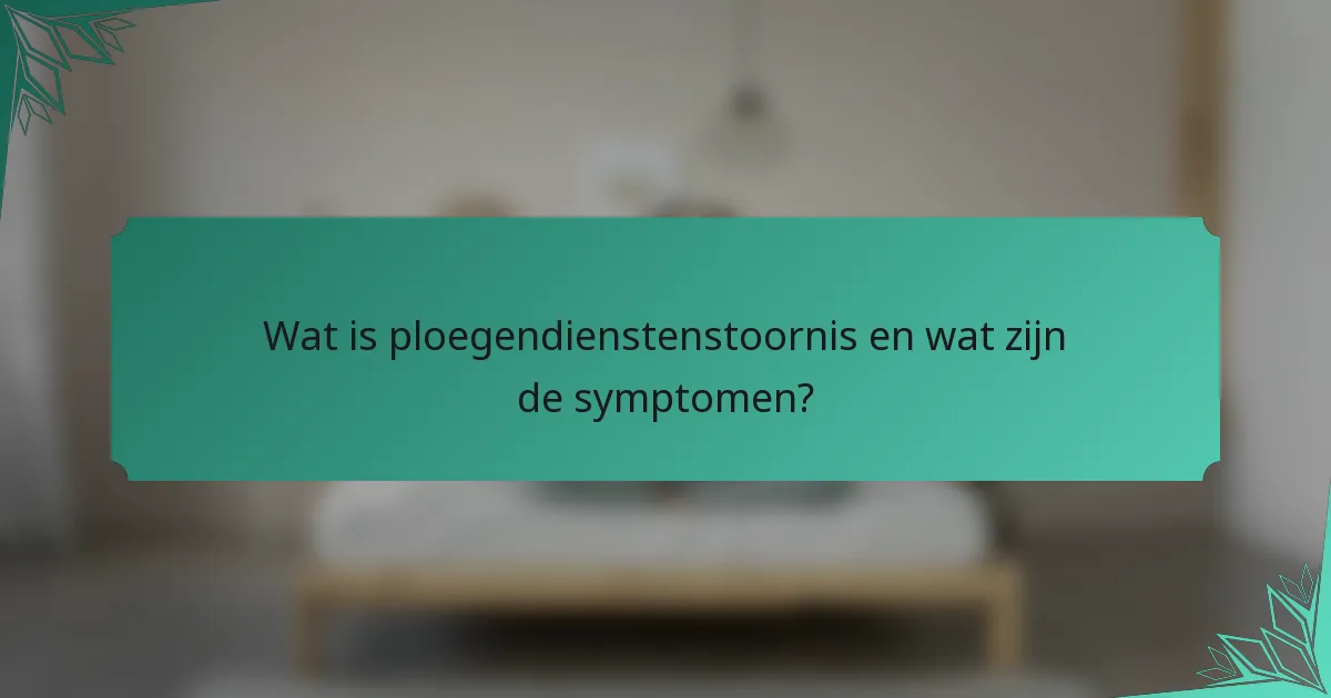 Wat is ploegendienstenstoornis en wat zijn de symptomen?
