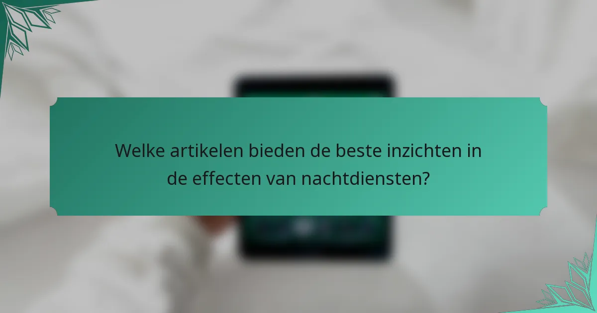Welke artikelen bieden de beste inzichten in de effecten van nachtdiensten?