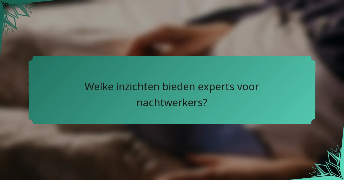 Welke inzichten bieden experts voor nachtwerkers?