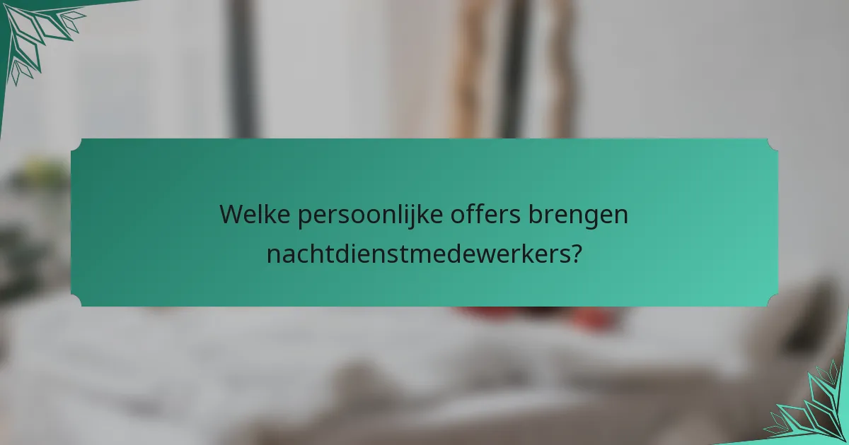 Welke persoonlijke offers brengen nachtdienstmedewerkers?