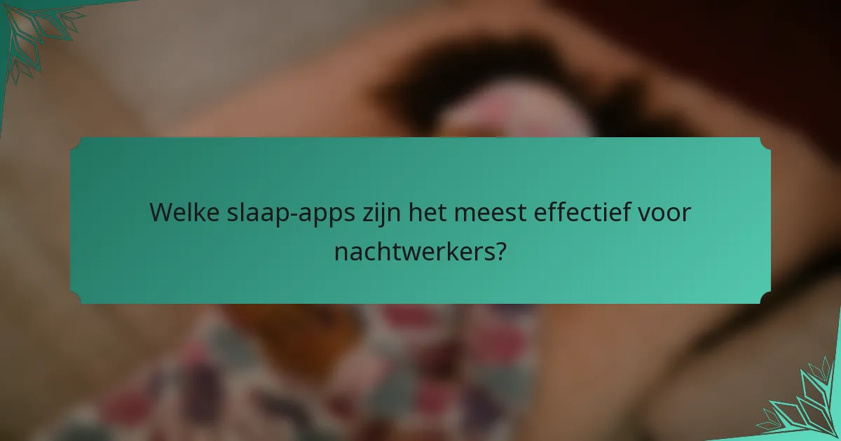 Welke slaap-apps zijn het meest effectief voor nachtwerkers?