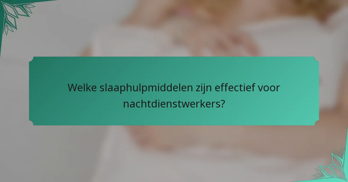 Welke slaaphulpmiddelen zijn effectief voor nachtdienstwerkers?