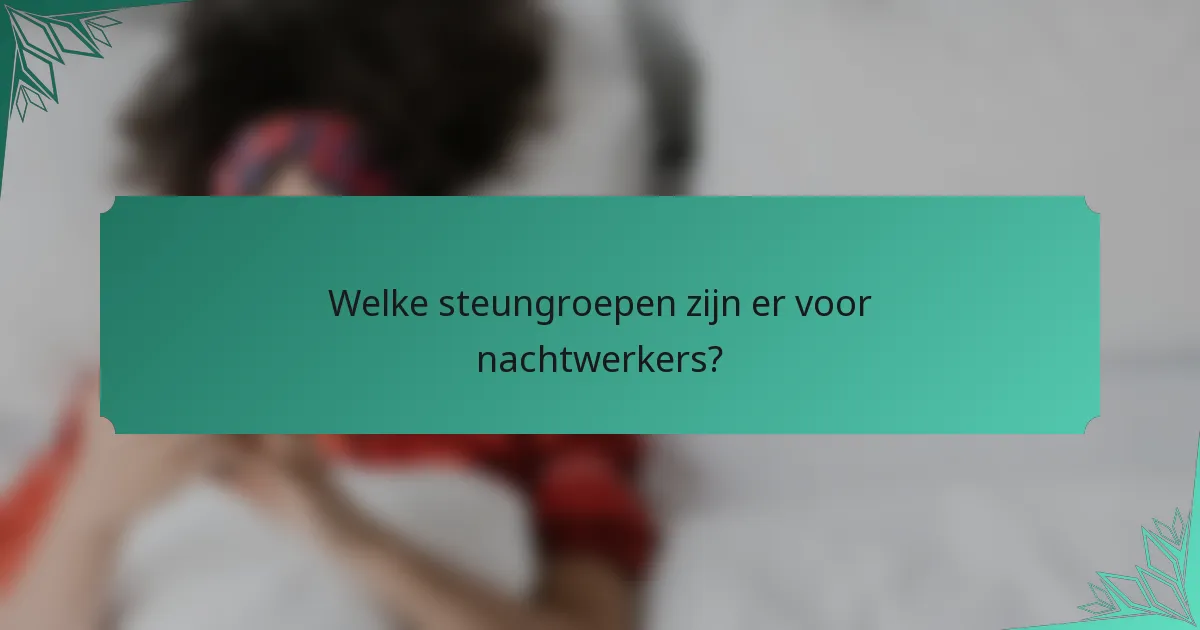 Welke steungroepen zijn er voor nachtwerkers?